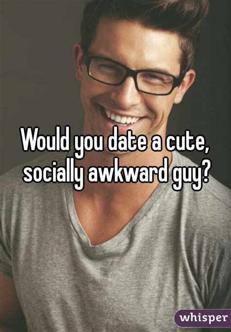 dating awkward guy